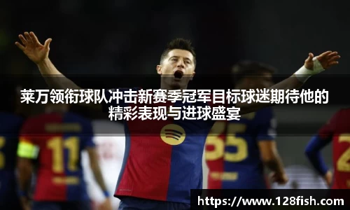 莱万领衔球队冲击新赛季冠军目标球迷期待他的精彩表现与进球盛宴